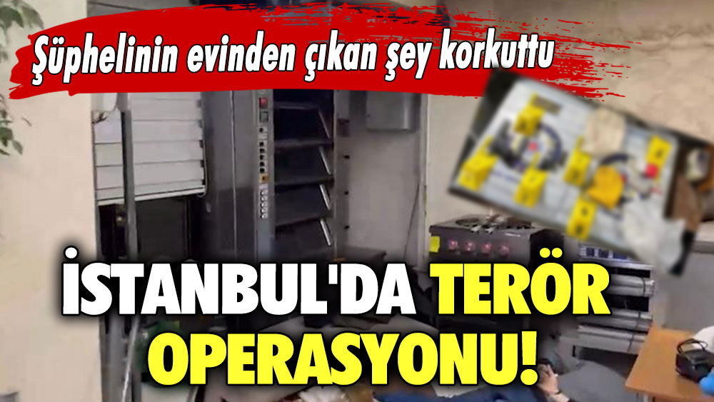 İstanbul'da terör operasyonu! Şüphelinin evinden çıkan şey korkuttu