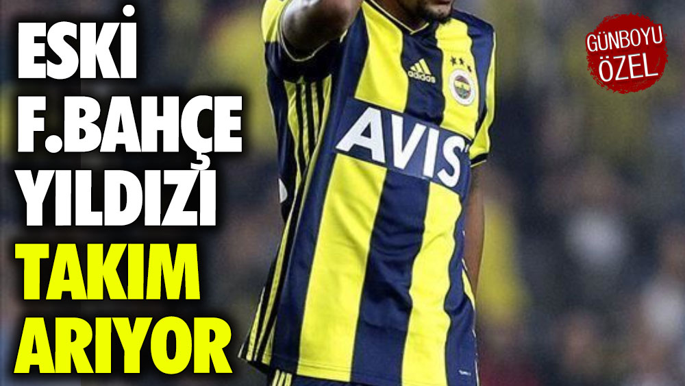 Eski Fenerbahçe yıldızı takım arıyor