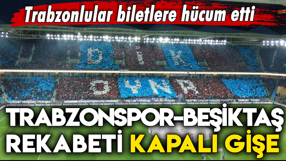 Trabzonlular biletlere hücum etti: Trabzonspor-Beşiktaş rekabeti kapalı gişe