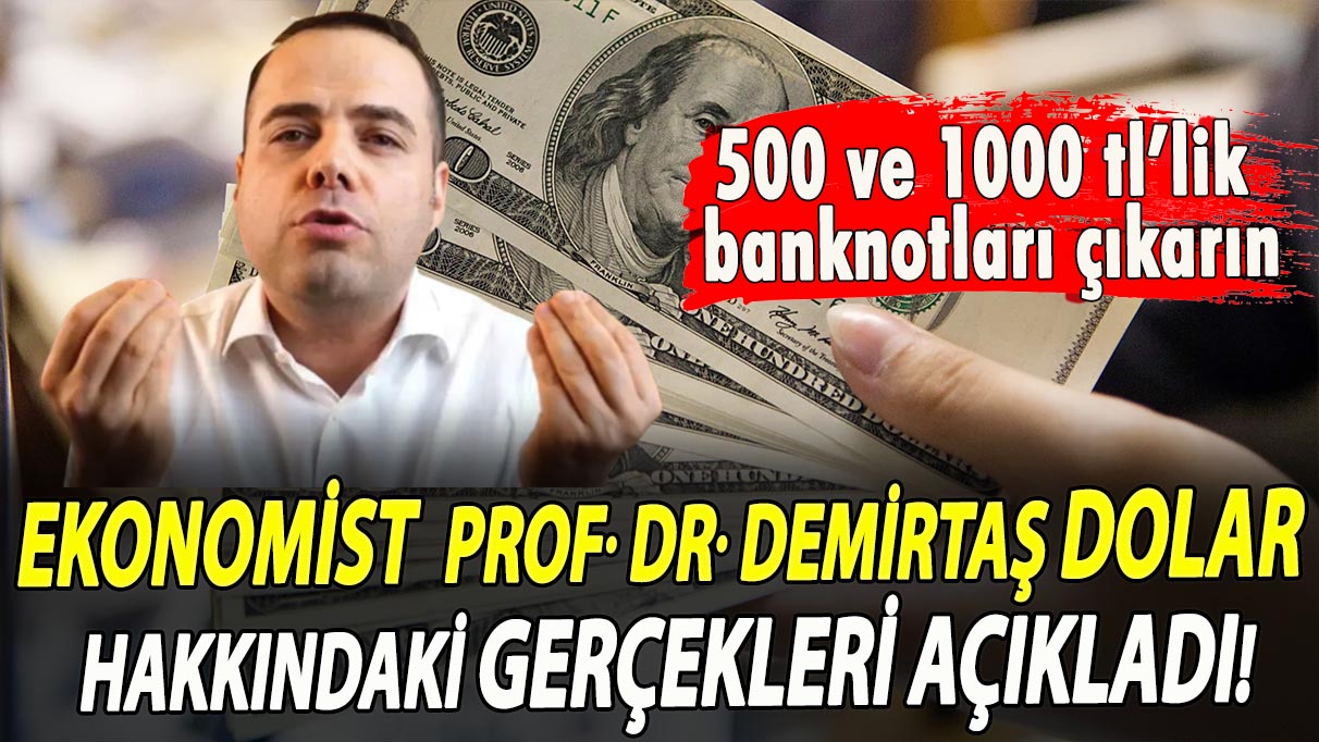 Prof. Dr. Özgür Demirtaş dolar açıklamasında bulundu: 500 ve 1000 tl’lik banknotları çıkarın
