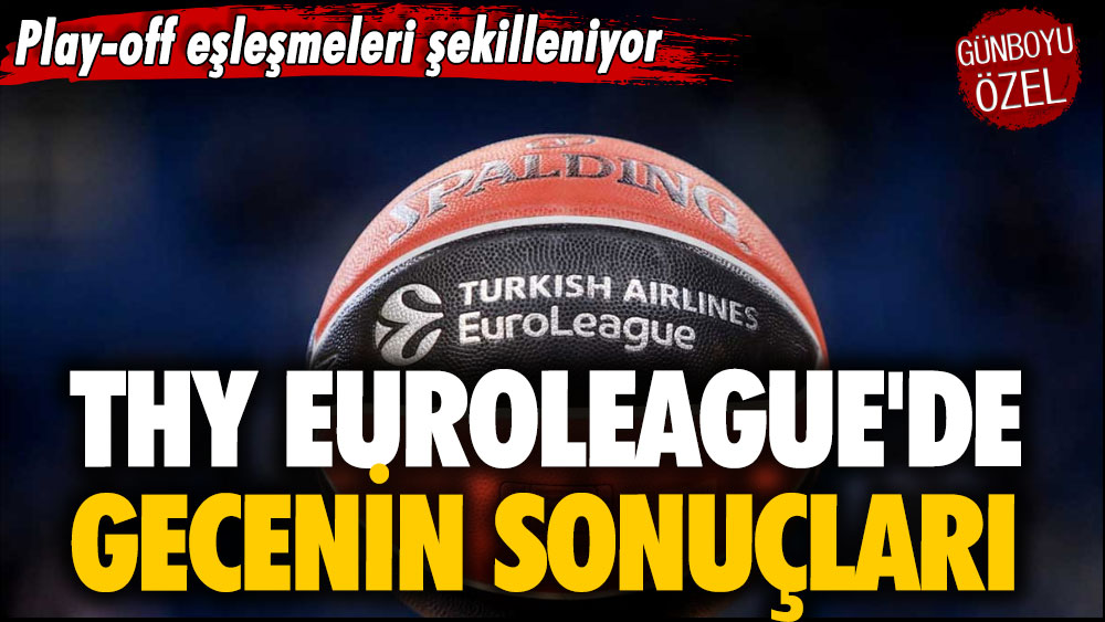 EuroLeague'de gecenin sonuçları: Play-off eşleşmeleri şekilleniyor