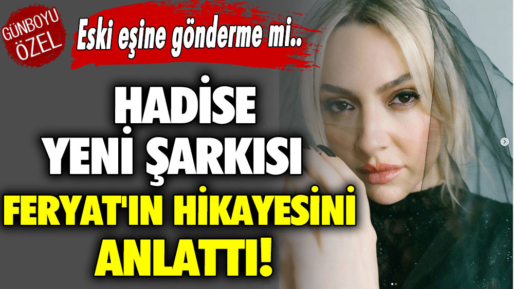Eski eşi Mehmet Dinçerler'e bu bir gönderme mi..  Hadise yeni şarkısı Feryat'ın hikayesini anlattı!