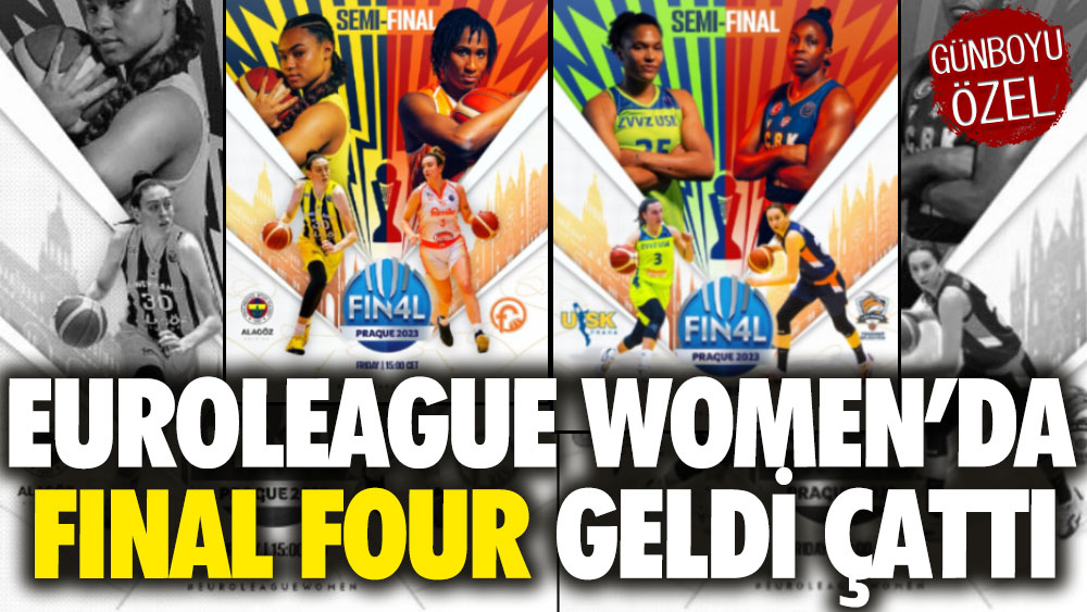 Temsilcilerimiz parkeye çıkıyor: EuroLeague Women’da final four başlıyor