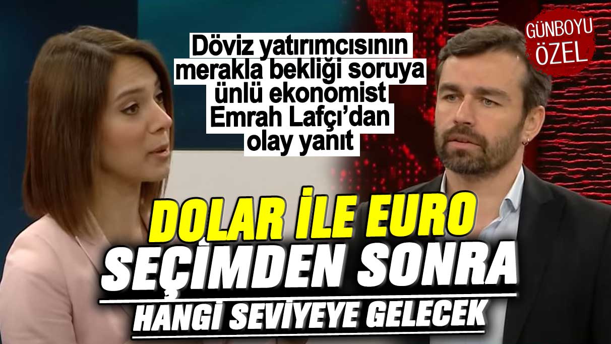 Döviz yatırımcısının merakla beklediği soruya ünlü ekonomist Emrah Lafçı'dan olay yanıt! Dolar ile euro seçimden sonra hangi seviyeye gelecek