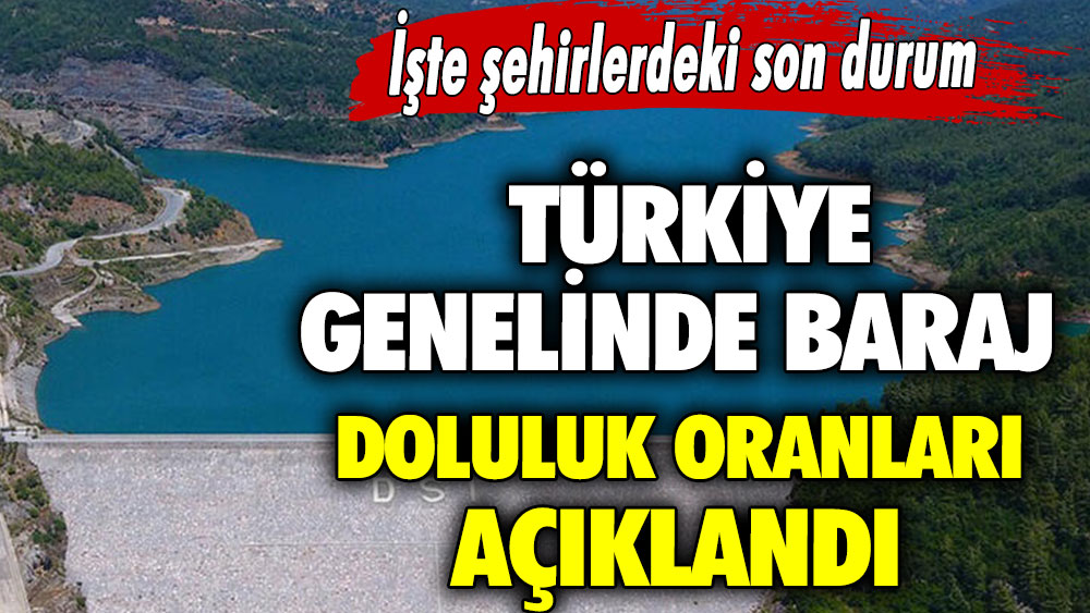 Türkiye genelinde baraj doluluk oranları açıklandı.. İşte şehirlerdeki son durum