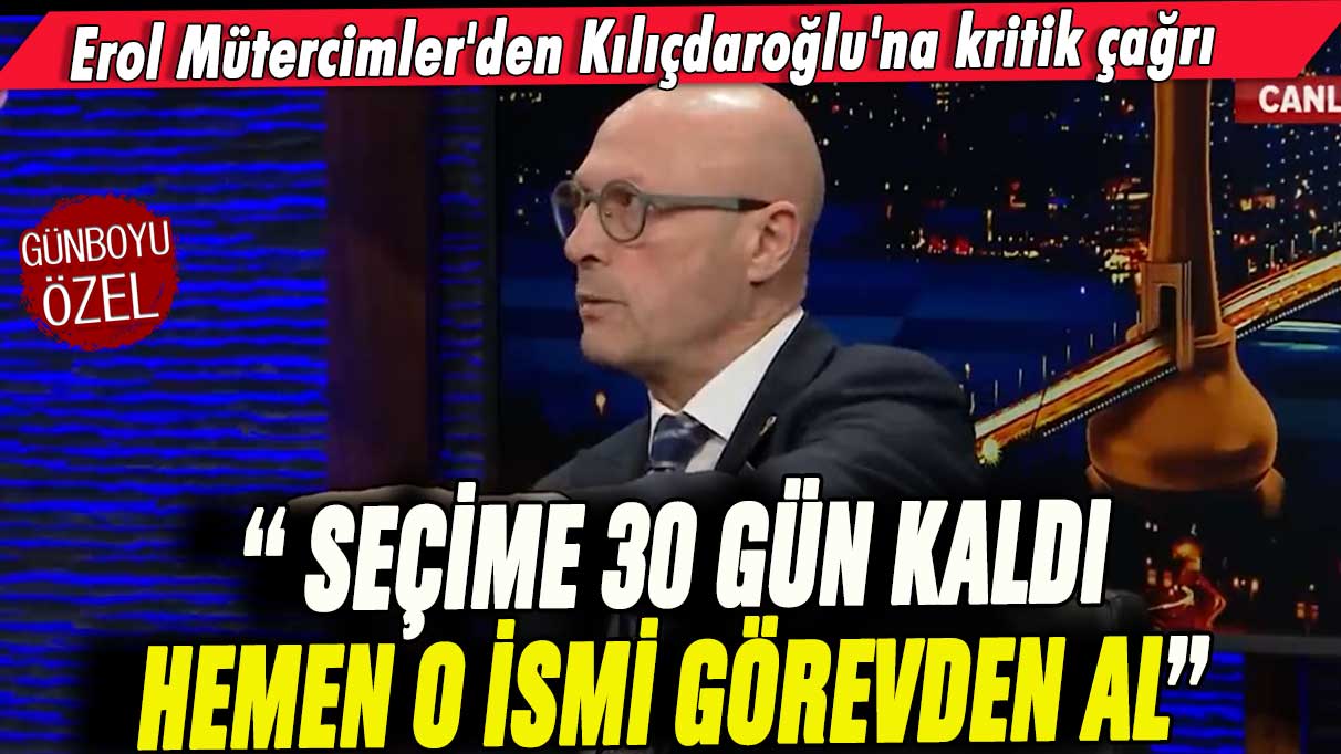 Erol Mütercimler'den Kılıçdaroğlu'na kritik çağrı: Seçime 30 gün kaldı hemen o ismi görevden almalı