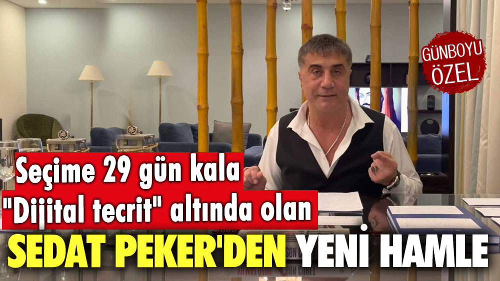 Seçime 29 gün kala dijital tecrit altında olan Sedat Peker'den yeni hamle