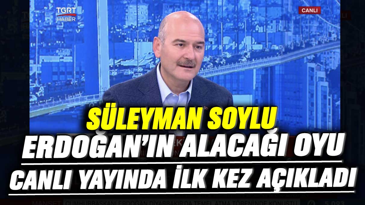 Süleyman Soylu 14 Mayıs'taki seçimde Erdoğan'ın alacağı oyu canlı yayında ilk kez açıkladı