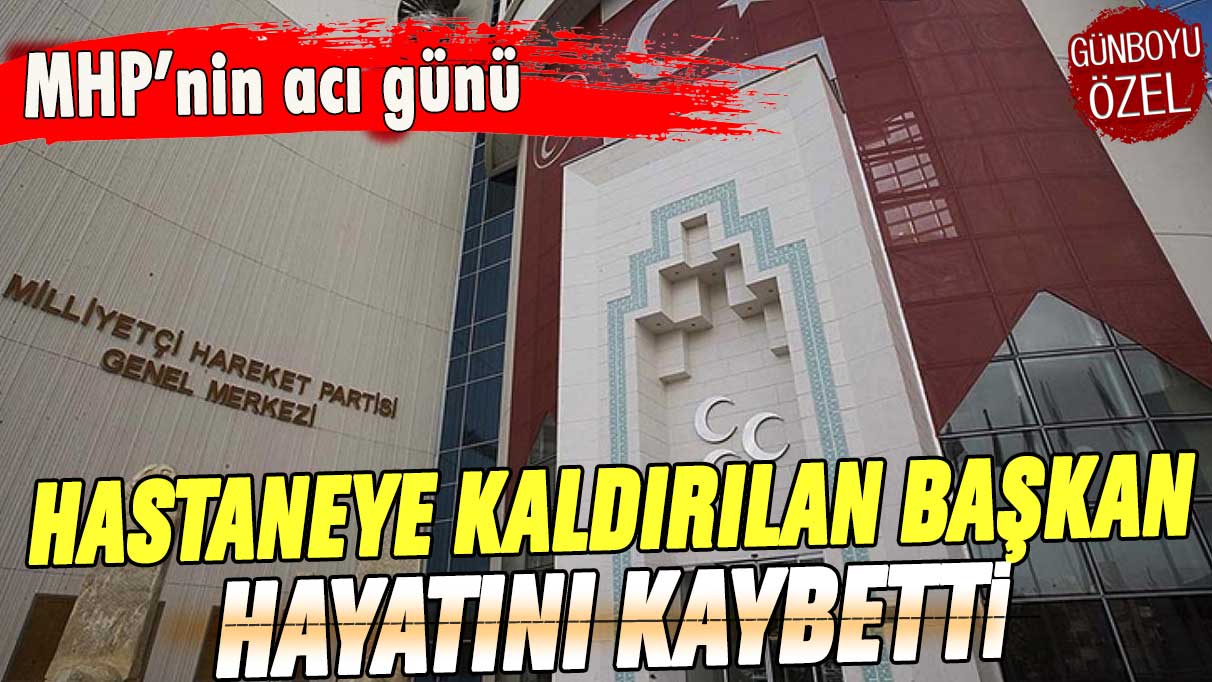 MHP'nin acı günü: Hastaneye kaldırılan başkan hayatını kaybetti