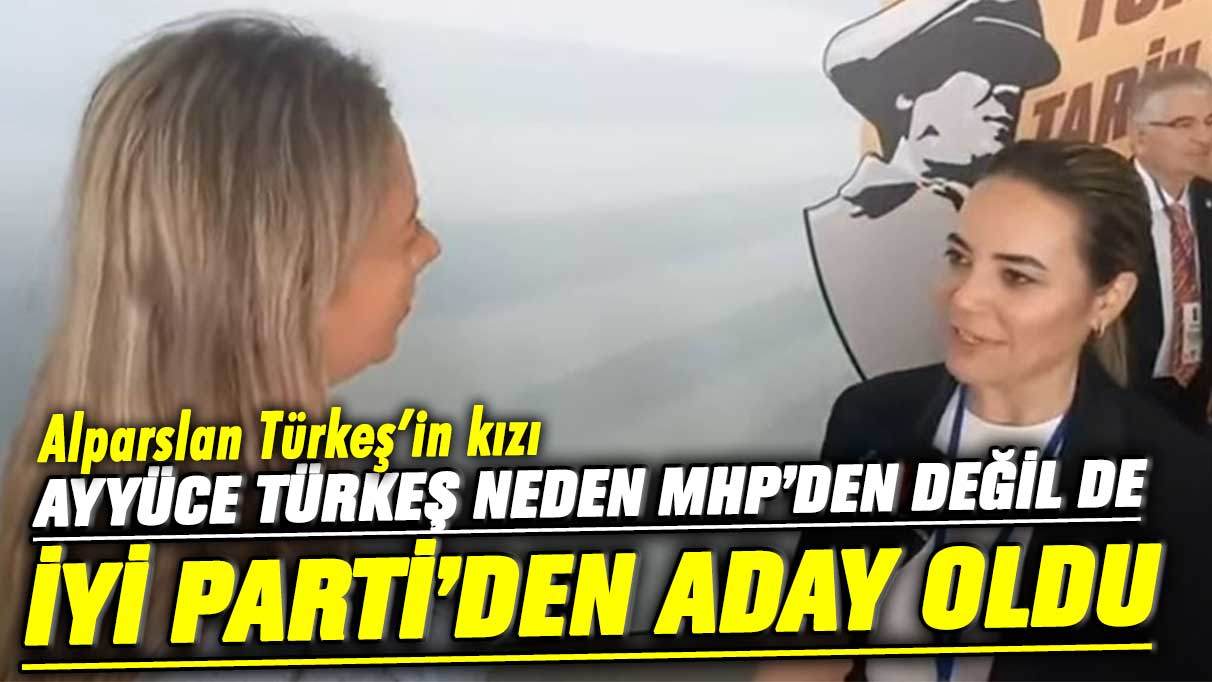 Alparslan Türkeş’ın kızı Ayyüce Türkeş neden MHP’den değil de İYİ Parti’den aday olduğunu açıkladı