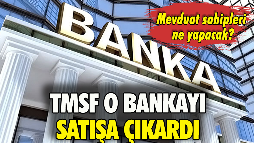 TMSF o bankayı satışa çıkardı: Mevduat sahipleri ne yapacak?