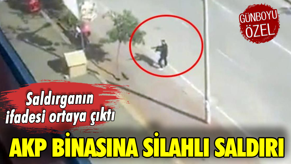 AKP binasına silahlı saldırı: Şüphelinin ifadesi ortaya çıktı