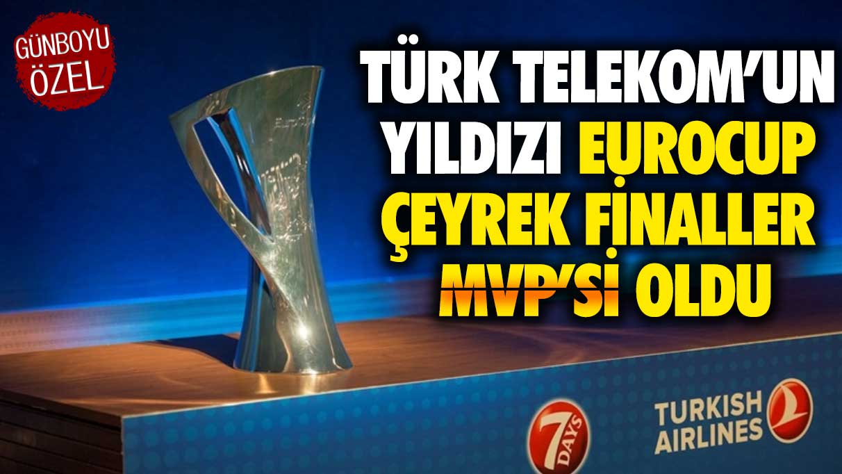 Türk Telekom’un yıldızı EuroCup çeyrek finaller MVP’si