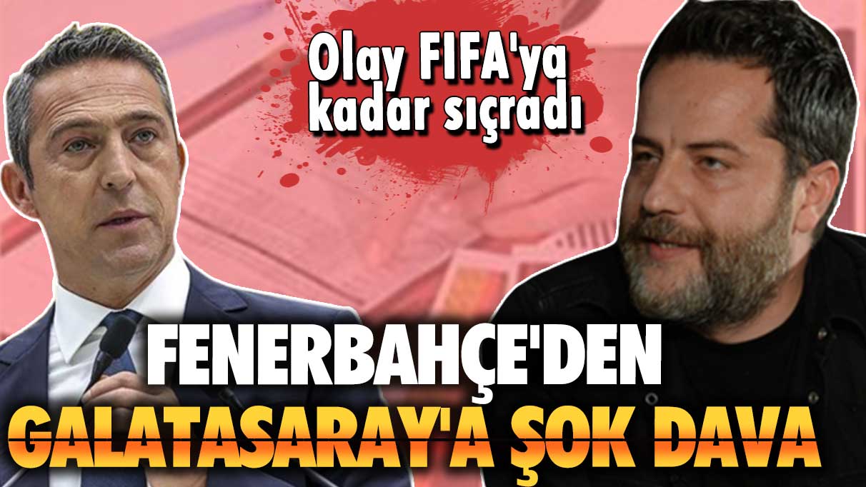 Olay FIFA'ya kadar sıçradı: Fenerbahçe'den Galatasaray'a şok dava