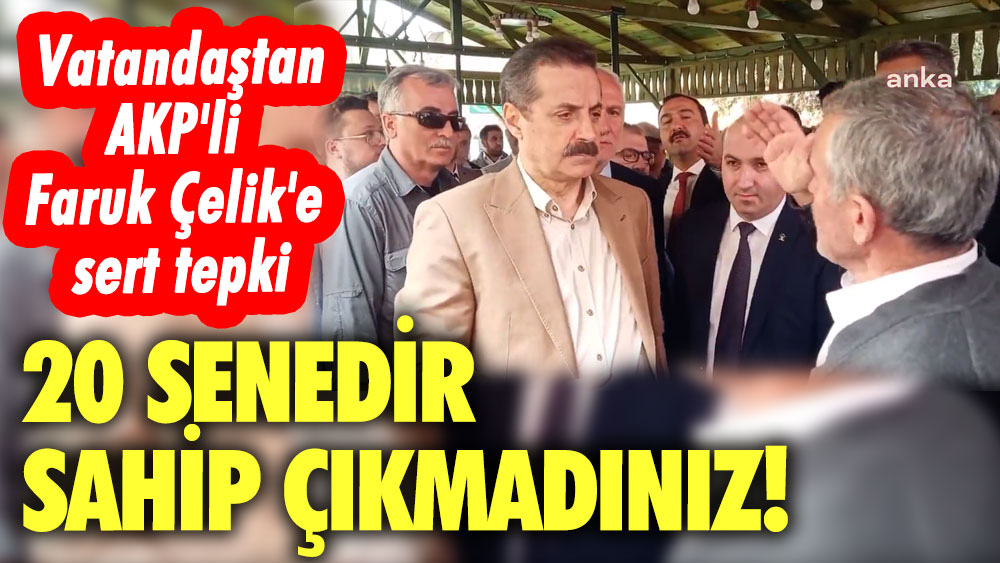 Vatandaştan AKP'li Faruk Çelik'e sert tepki: 20 senedir sahip çıkmadınız
