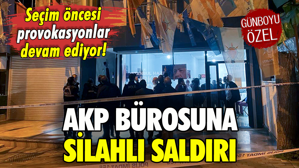 AKP'nin İstanbul bürosuna silahlı saldırı