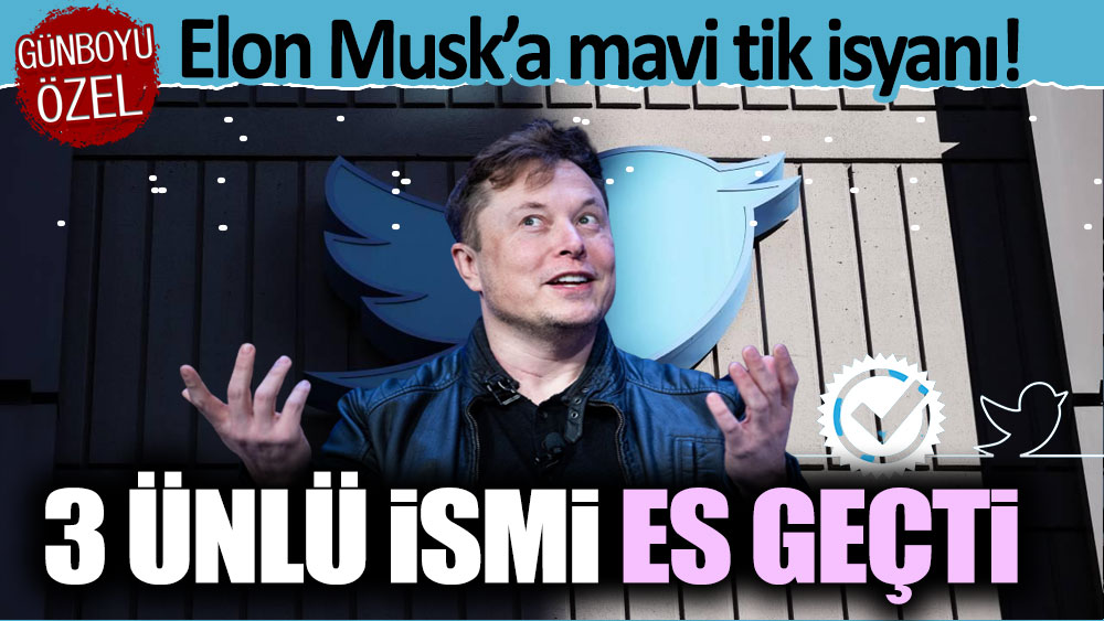 Twitter'da mavi tik isyanı! Elon musk o ünlü isimleri es geçti