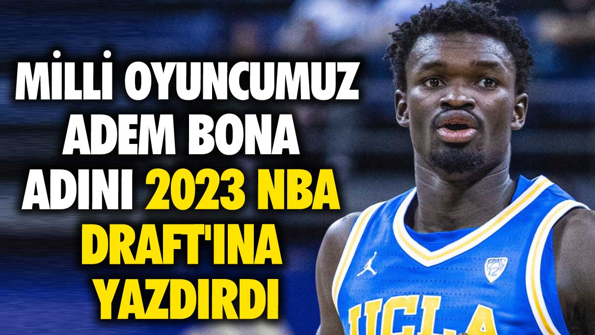Milli Basketbolcu Adem Bona adını 2023 NBA Draft'ına yazdırdı