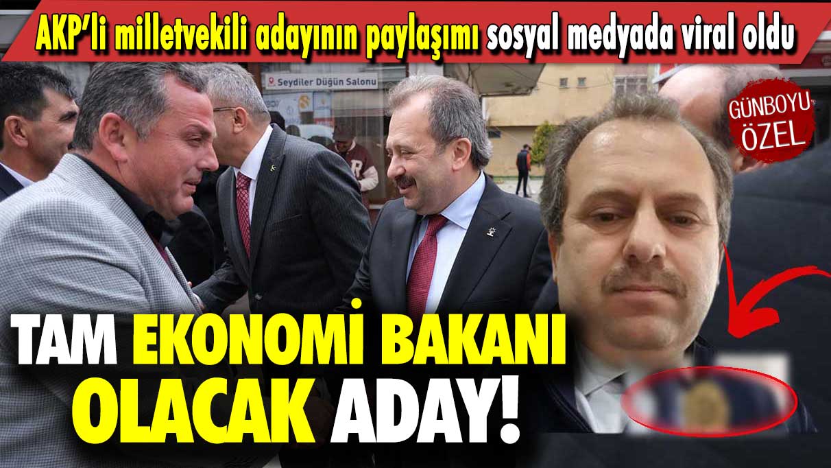 AKP’li milletvekili adayının paylaşımı sosyal medyada viral oldu: Tam ekonomi bakanı olacak aday