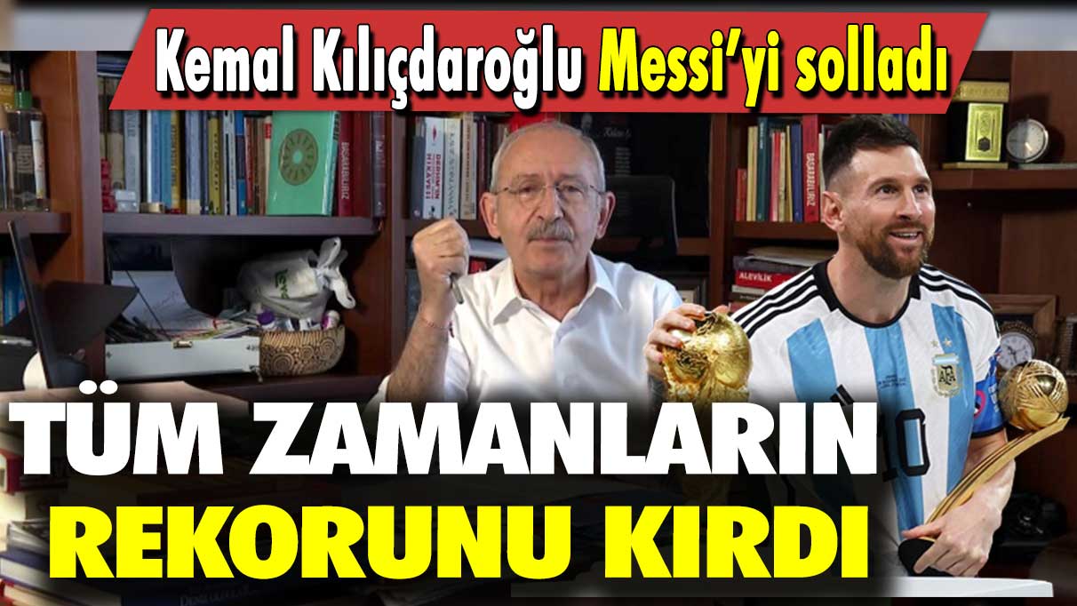 Kemal Kılıçdaroğlu Messi’yi solladı: Tüm zamanların rekorunu kırdı