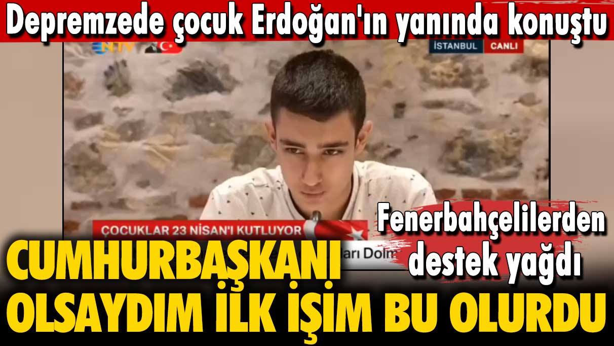 Depremzede çocuk Erdoğan'ın yanında konuştu, Fenerbahçelilerden destek yağdı