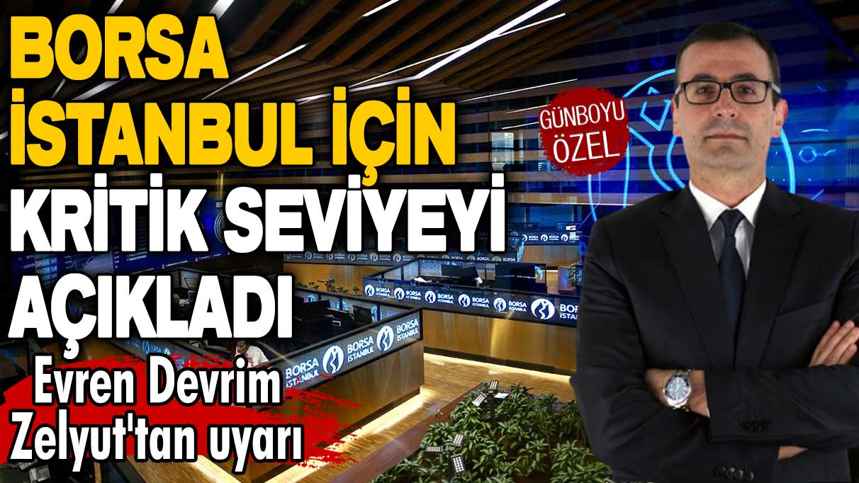 Evren Devrim Zelyut Borsa İstanbul için kritik seviyeyi açıkladı