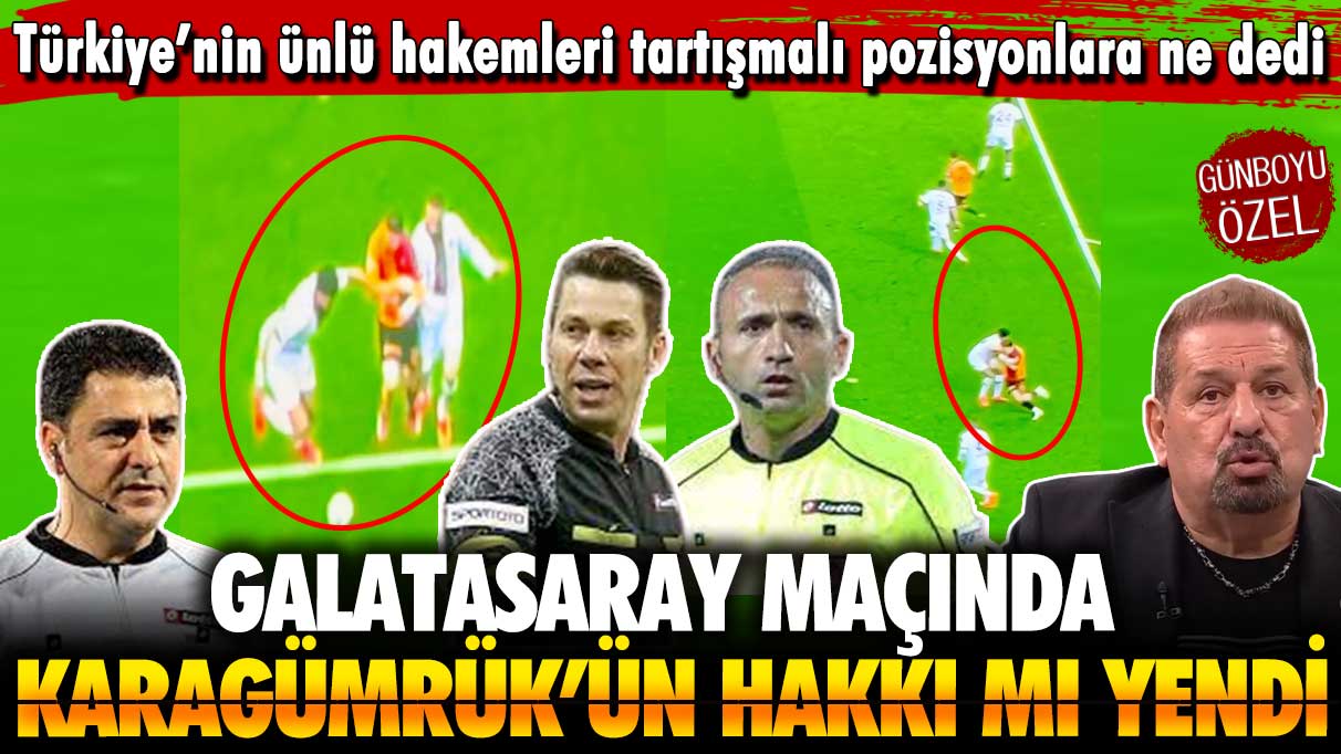 Karagümrük’ün hakkı mı yendi? Türkiye’nin ünlü hakemleri Galatasaray-Karagümrük maçındaki tartışmalı pozisyonlara ne dedi
