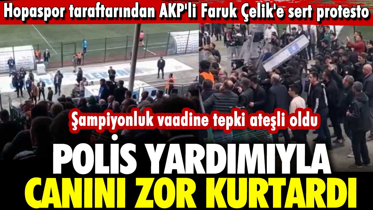 Polis yardımıyla canını zor kurtardı: Hopaspor taraftarından AKP'li Faruk Çelik'e sert protesto