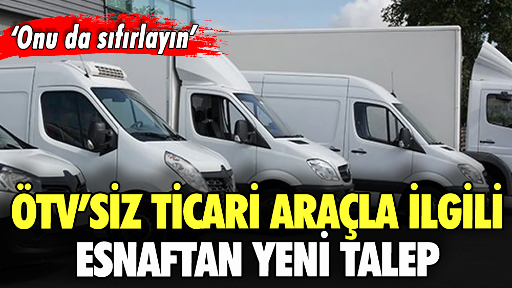 ÖTV'siz ticari araç duyurusu sonrası esnaftan yeni talep