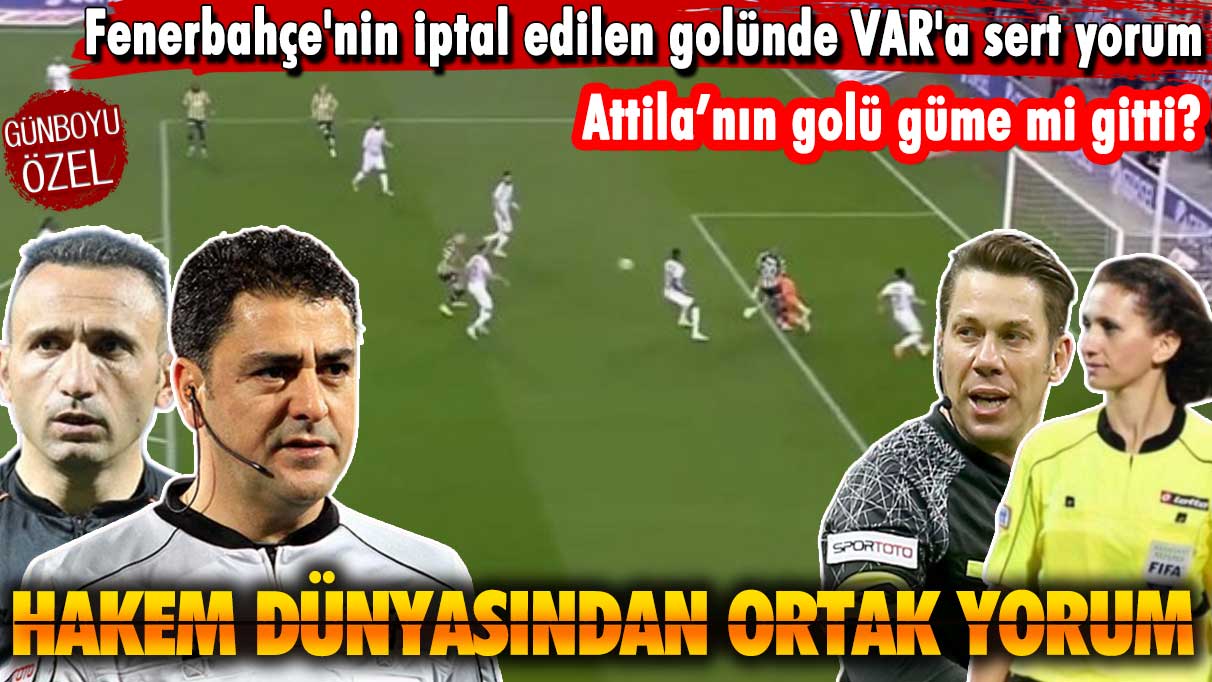 Hakem dünyası ortak kanıya vardı: Fenerbahçe'nin iptal edilen golünde VAR'a sert yorum