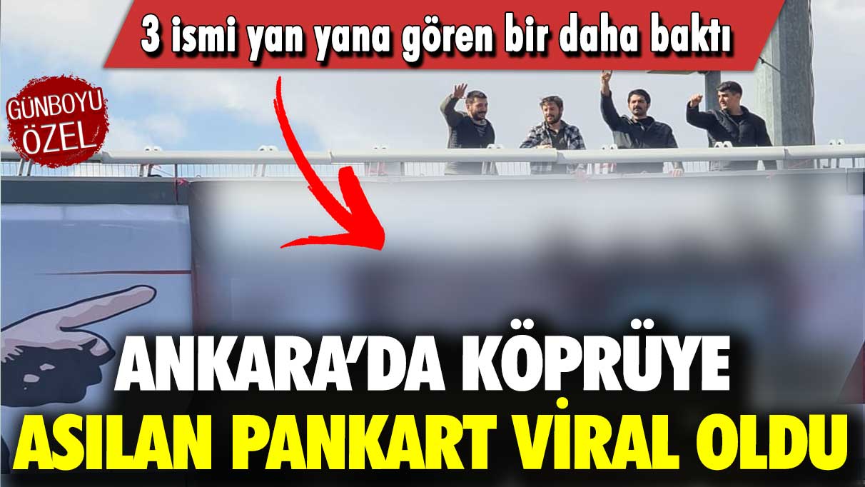 Ankara’da köprüye asılan pankart viral oldu: 3 ismi yan yana gören bir daha baktı
