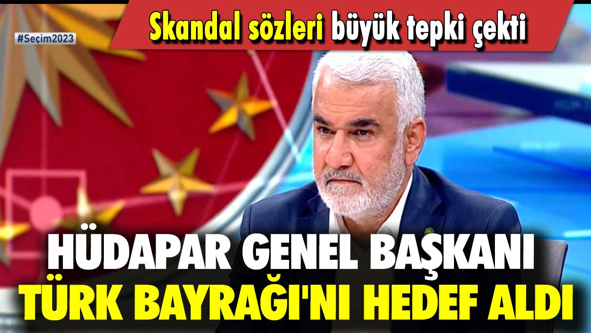 HÜDAPAR Genel Başkanı Türk Bayrağı'nı hedef aldı: Skandal sözleri büyük tepki çekti