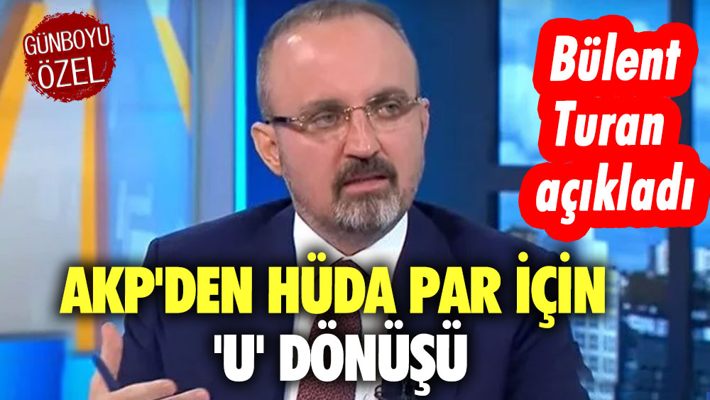 AKP'den HÜDA PAR için 'U' dönüşü! Bülent Turan'dan ilginç açıklama
