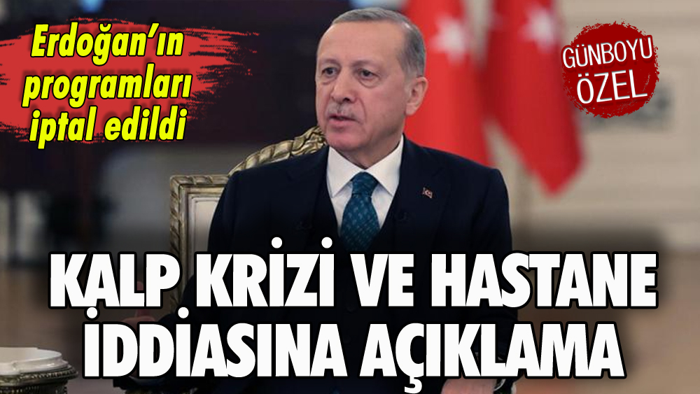 Erdoğan'la ilgili kalp krizi ve hastane iddialarına açıklama