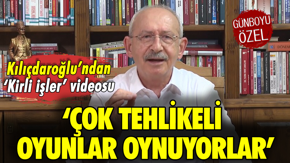 Kılıçdaroğlu 'Kirli işler'i duyurdu: 'Çok tehlikeli oyunlar oynuyorlar'