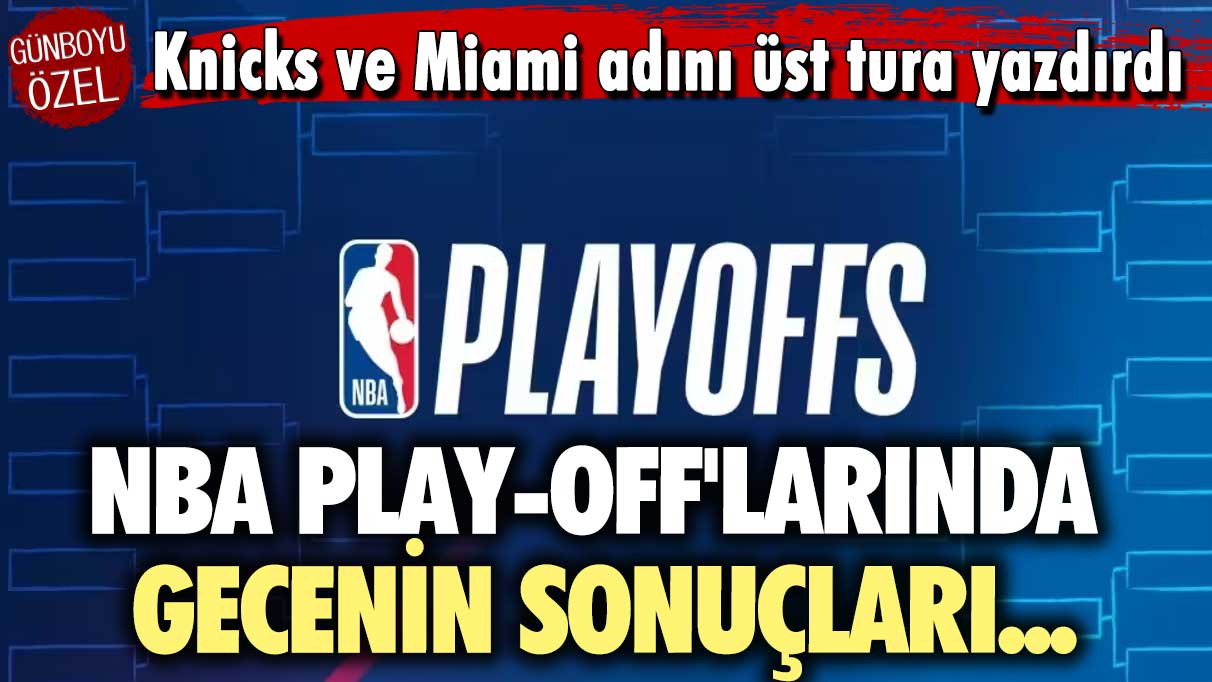 Knicks ve Miami adını üst tura yazdırdı: NBA play-off'larında gecenin sonuçları