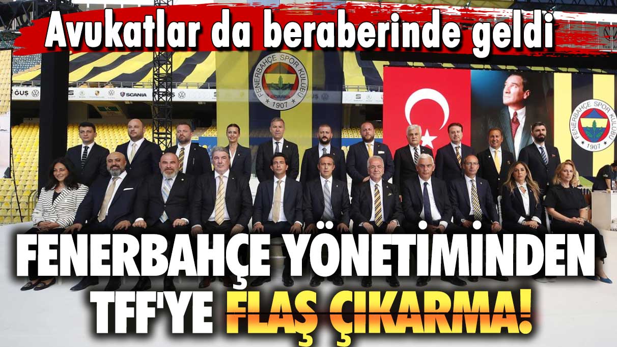 Fenerbahçe yönetiminden TFF'ye toplu çıkarma! Avukatlar da beraberinde geldi