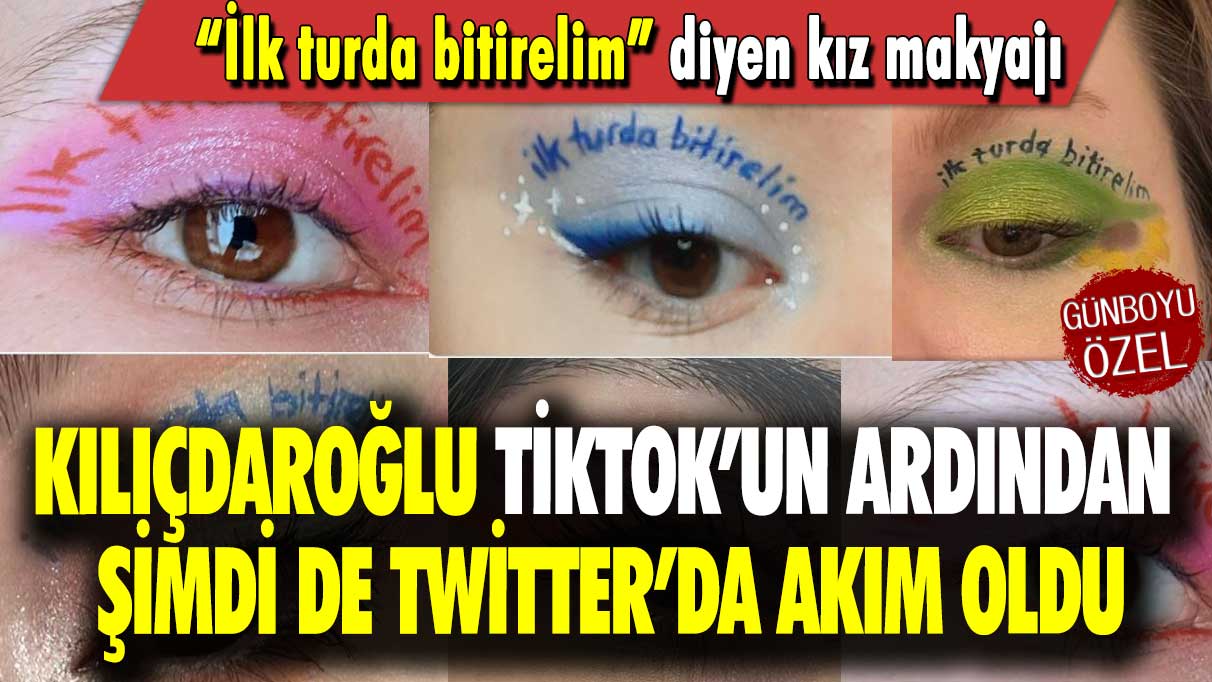 Kılıçdaroğlu Tiktok’un ardından şimdi de Twitter’da akım oldu: “İlk turda bitirelim” diyen kız makyajı