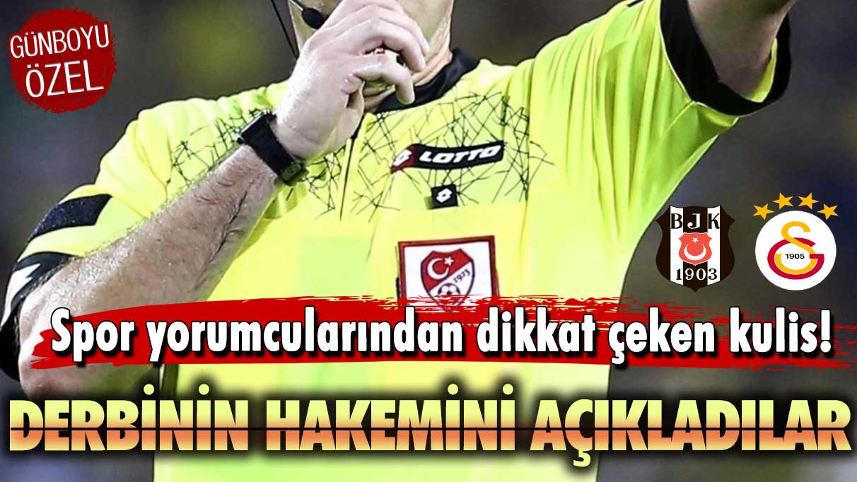 Beşiktaş-Galatasaray derbisinin hakemini açıkladılar: Spor yorumcularından dikkat çeken kulis!