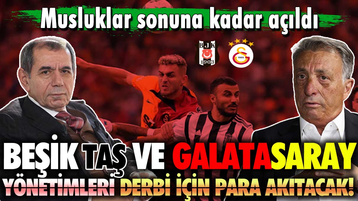 Beşiktaş ve Galatasaray yönetimleri derbi için para akıtacak!