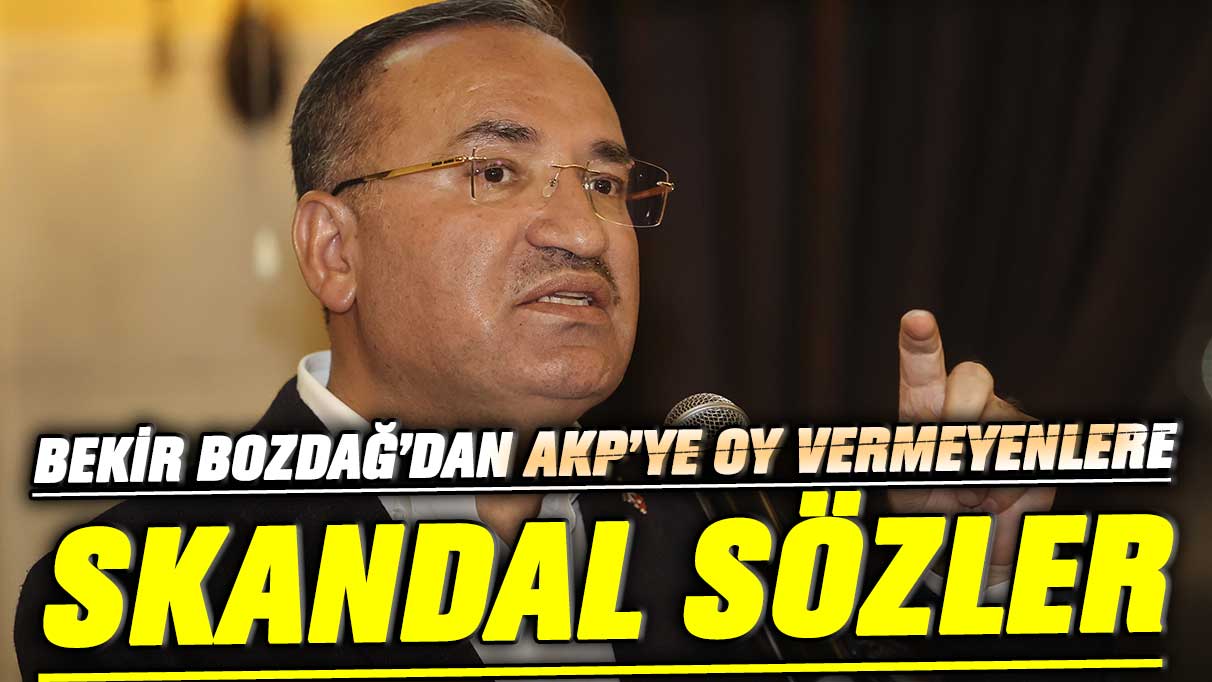 Böyle Bakan’dan Adalet beklenir mi? Bekir Bozdağ’dan AKP’ye oy vermeyenlere skandal sözler