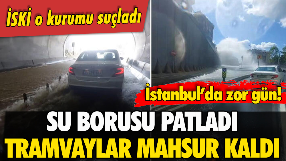 İstanbul'da su borusu patladı: Tramvaylar mahsur kaldı