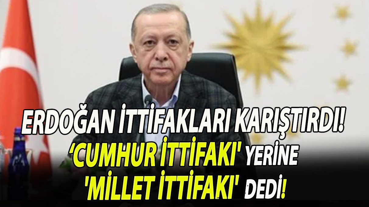 Erdoğan ittifakları karıştırdı! 'Cumhur İttifakı' yerine 'Millet İttifakı' dedi