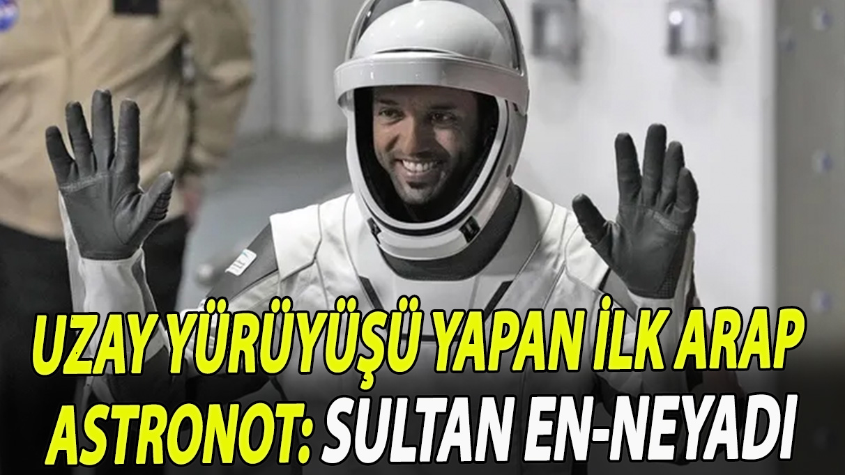 Uzay yürüyüşü yapan ilk Arap astronot: Sultan en-Neyadi