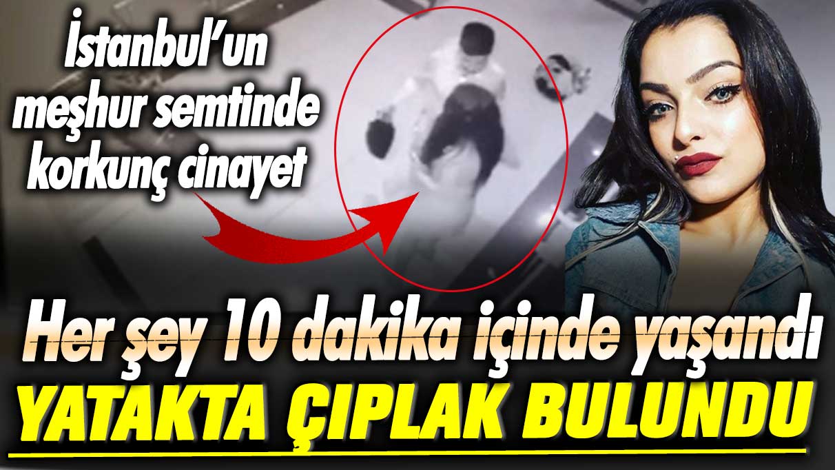 İstanbul'un meşhur semtinde korkunç cinayet! Her şey 10 dakikada yaşandı... Yatakta çıplak bulundu