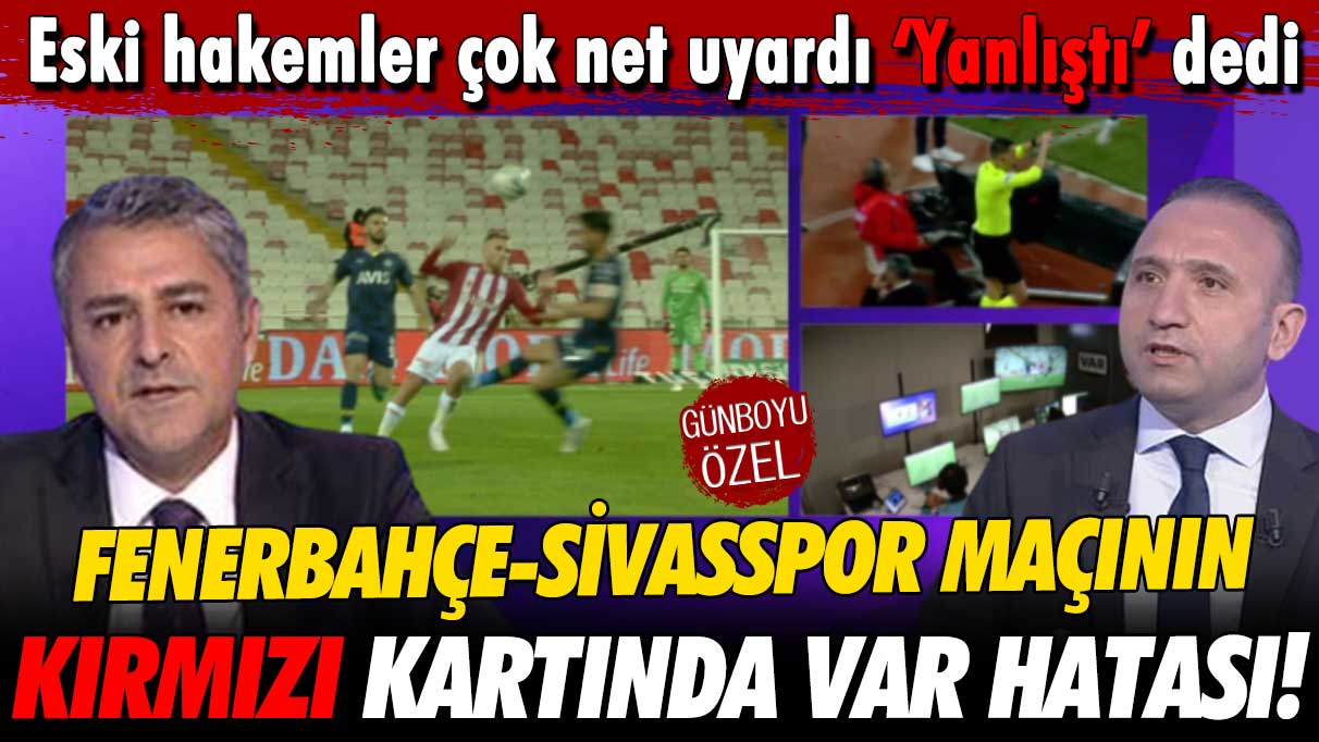 Fenerbahçe-Sivasspor maçının kırmızı kartında VAR hatası! Deniz Çoban ve Bülent Yıldırım çok net uyardı