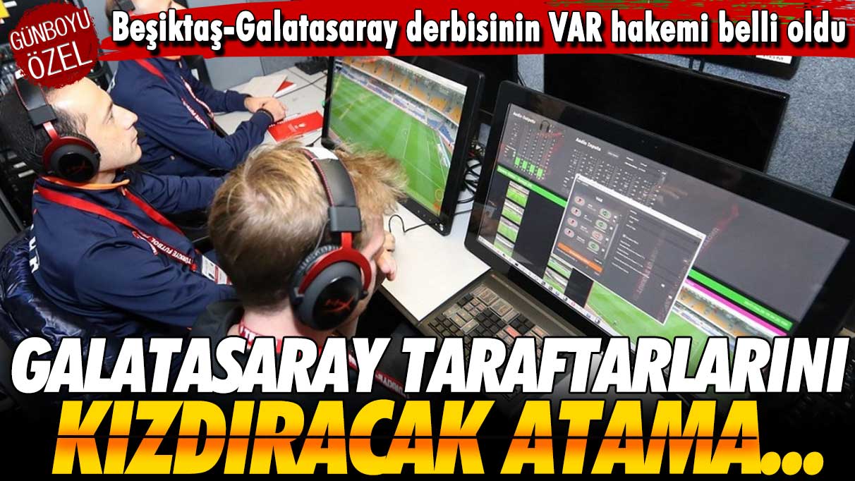 Galatasaraylıları kızdıracak atama: Beşiktaş-Galatasaray derbisinin VAR hakemi belli oldu