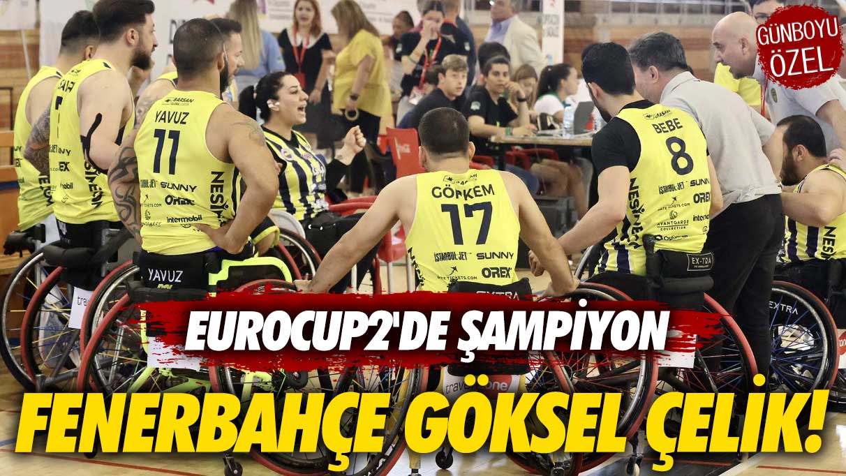 EuroCup2'de şampiyon Fenerbahçe Göksel Çelik!
