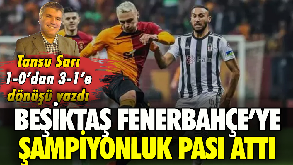 Tansu Sarı yazdı: Beşiktaş Fenerbahçe'ye şampiyonluk pası attı