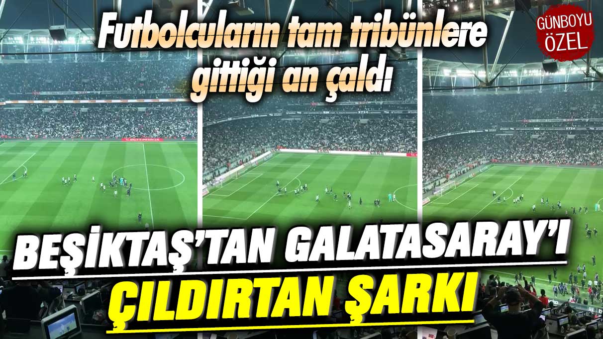 Beşiktaş'tan Vodafone Park'ta Galatasaray'ı çıldırtan şarkı! Futbolcuların tam tribünlere gitti an çaldı